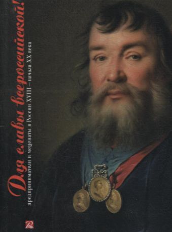 Для славы всероссийской! Предприниматели и меценаты России XVIII -  начала ХХ века