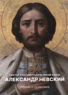 Святой Благоверный Великий Князь Александр Невский. Образы и символика. Каталог выставки